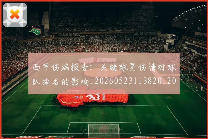 西甲伤病报告:关键球员伤情对球队排名的影响_20260523113820_20260703181838