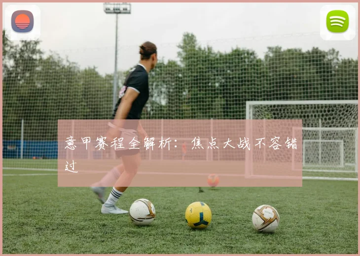 意甲赛程全解析:焦点大战不容错过