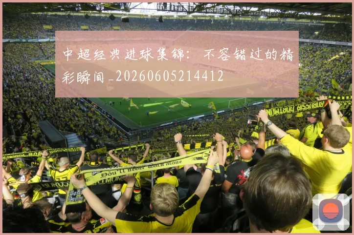 中超经典进球集锦:不容错过的精彩瞬间_20260605214412